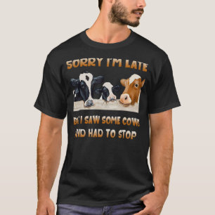 T-shirt Désolé d'être en retard mais j'ai vu des vaches et