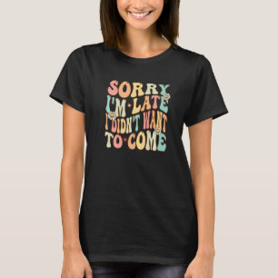 T-shirt Désolé d'être en retard mais je ne voulais pas ven