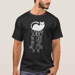 T-shirt Désolé d'être en retard Mon chat était assis sur m