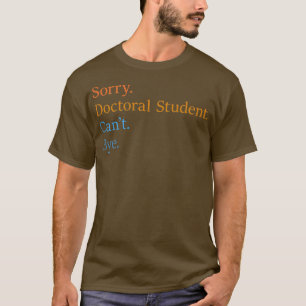 T-shirt Désolé Doctorat étudiant Canx27t Bye 12