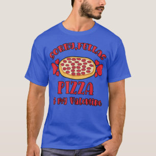 T-shirt Désolé Fellas Pizza Est Mon Valentine Drôle Valent