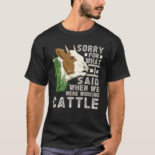 T-shirt Désolé For What I Said When We Were Working Cattle