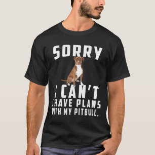 T-shirt Désolé I Cant I Have Plan With My Pit Bull