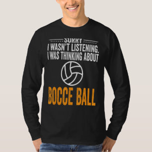 T-shirt Désolé I Wasn't Listening I Quoi Thinking Bocce Ba