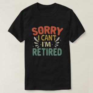T-shirt Désolé, je ne peux pas être retraité Drôle retrait