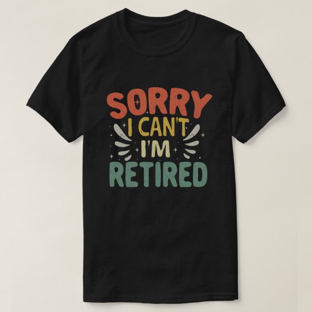T-shirt Désolé, je ne peux pas être retraité Drôle retrait (Design devant)