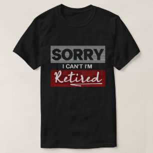 T-shirt Désolé, je ne peux pas être retraité Drôle retrait