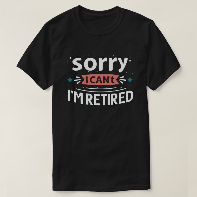 T-shirt Désolé, je ne peux pas être retraité Drôle retrait (Design devant)