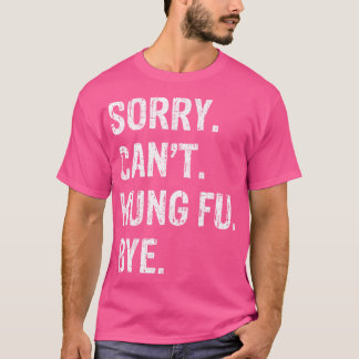 T-shirt Désolé . Je Ne Peux Pas. Kung Fu. Au revoir.