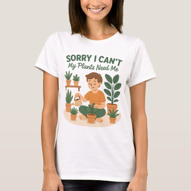 T-shirt Désolé, je ne peux pas, mes Plantes ont besoin d'A (Devant)