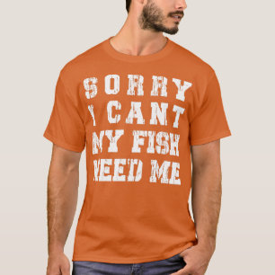 T-shirt Désolé Je Ne Peux Pas Mon Poisson Besoin De Moi Am