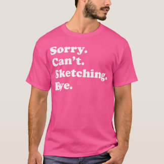 T-shirt Désolé Je Ne Peux Pas Obtenir - Drôle Esquisse