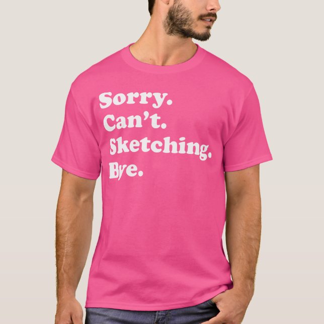 T-shirt Désolé Je Ne Peux Pas Obtenir - Drôle Esquisse (Devant)