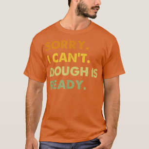 T-shirt Désolé, je ne peux pas tousser est prêt, Baking am