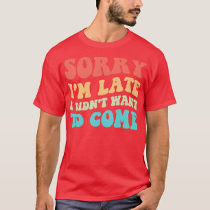 T-shirt Désolé, Je Ne Voulais Pas Venir En Retard.