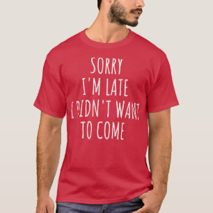 T-shirt Désolé, Je Ne Voulais Pas Venir En Retard.