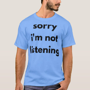 T-shirt Désolé Je N'Écoute Pas La Citation Sarcastique Drô