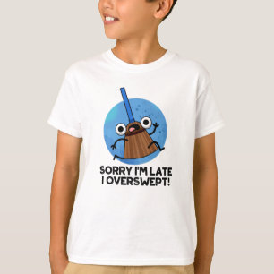 T-shirt Désolé, je suis en retard J'ai trop balayé Funny B
