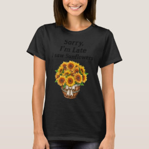 T-shirt Désolé, je suis en retard J'ai vu Sunflowers Sunfl