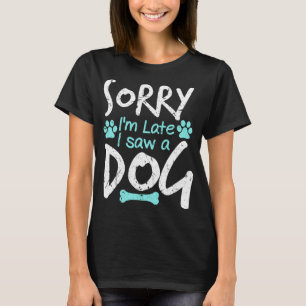 T-shirt Désolé, je suis en retard J'ai vu un chien amusant