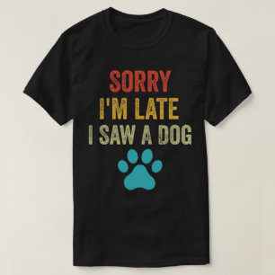 T-shirt Désolé, je suis en retard J'ai vu un chien mignon 