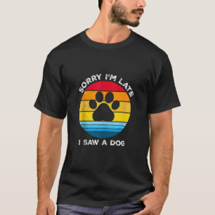 T-shirt Désolé, je suis en retard J'ai vu un chien retro D