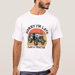 T-shirt Désolé, je suis en retard J'ai vu un tracteur - Fa