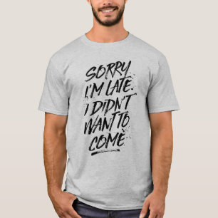 T-shirt Désolé je suis en retard, je n'ai pas voulu veni