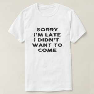 T-shirt désolé je suis en retard je n'ai pas voulu venir