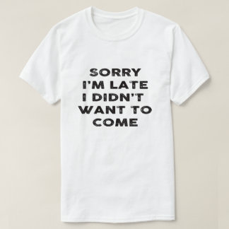 T-shirt désolé je suis en retard je n'ai pas voulu venir