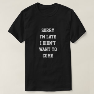 T-shirt DÉSOLÉ je suis EN RETARD JE N'AI PAS VOULU VENIR