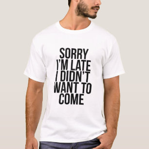 T-shirt Désolé je suis en retard je n'ai pas voulu venir