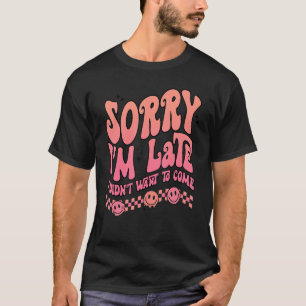 T-shirt Désolé, je suis en retard Je ne voulais pas venir