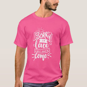 T-shirt Désolé, je suis en retard Je ne voulais pas venir