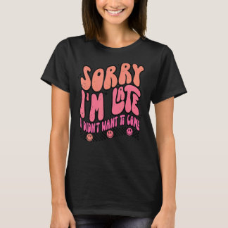 T-shirt Désolé, je suis en retard Je ne voulais pas venir