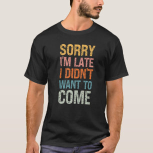 T-shirt Désolé, je suis en retard Je ne voulais pas venir