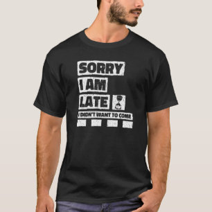 T-shirt Désolé, je suis en retard Je ne voulais pas venir
