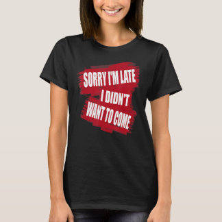 T-shirt Désolé, je suis en retard Je ne voulais pas venir
