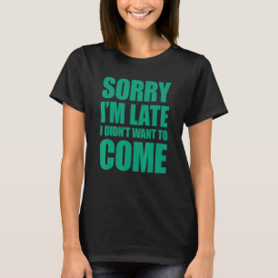 T-shirt Désolé, je suis en retard Je ne voulais pas venir