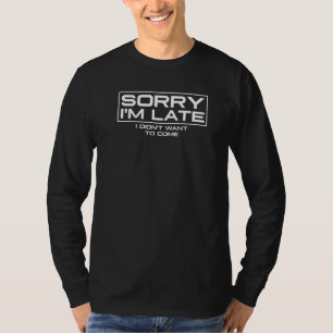 T-shirt Désolé, je suis en retard Je ne voulais pas venir 