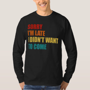 T-shirt Désolé, je suis en retard Je ne voulais pas venir
