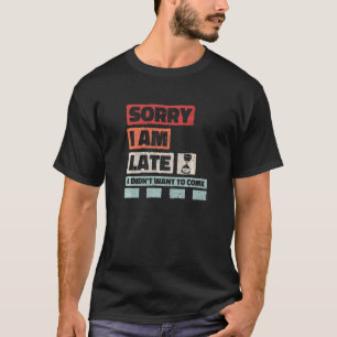 T-shirt Désolé, je suis en retard Je ne voulais pas venir