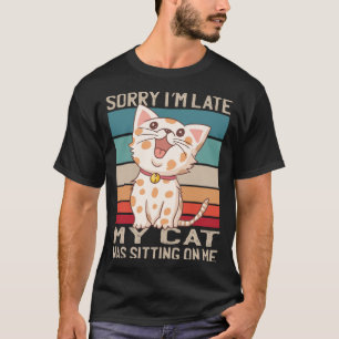 T-shirt Désolé Je suis en retard Mon chat était assis sur 