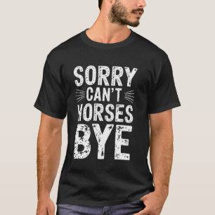 T-shirt Désolé, les chevaux ne peuvent pas dire au revoir,