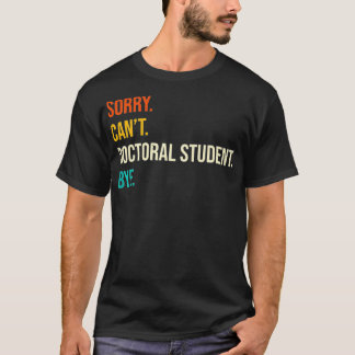 T-shirt Désolé ne peut pas être doctorant étudiant Bye doc