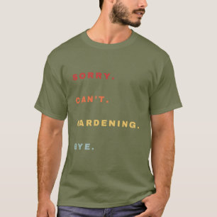 T-shirt Désolé ne peut pas jardiner Bye Funny -Funny style
