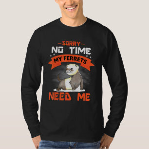 T-shirt Désolé Pas Le Temps Que Mes Ferrets Ont Besoin De