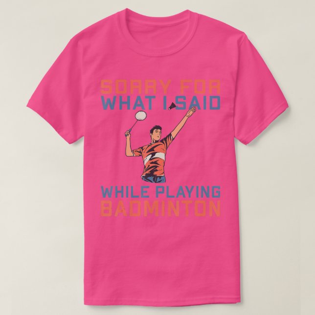 T-shirt Désolé pour ce que j'ai dit en jouant à Badminton (Design devant)