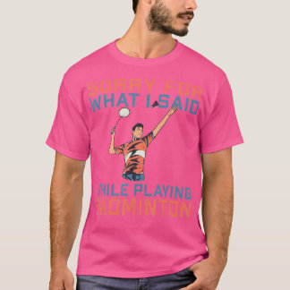T-shirt Désolé pour ce que j'ai dit en jouant à Badminton