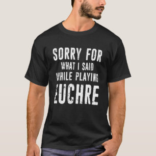 T-shirt Désolé pour ce que j'ai dit en jouant à euchre dis